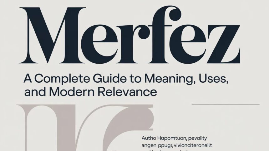 Merfez: A Complete Guide to Meaning, Uses, and Modern Relevance